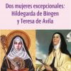 Dos mujeres excepcionales: Hildegarda de Bingen y Teresa de Ávila