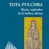 Tota Pulchra. María, esplendor de la belleza divina