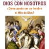 JESUCRISTO, DIOS CON NOSOTROS. ¿Cómo puede ser un hombre el Hijo de Dios?