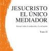 JESUCRISTO EL ÚNICO MEDIADOR. Ensayo sobre la redención y la salvación. Vol II