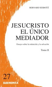 JESUCRISTO EL ÚNICO MEDIADOR. Ensayo sobre la redención y la salvación. Vol II