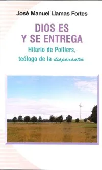 DIOS ES Y SE ENTREGA. Hilario de Poitiers, teólogo de la 'dispensatio'